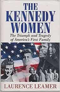 The Kennedy Women: The Triumph and Tragedy of America's First Family