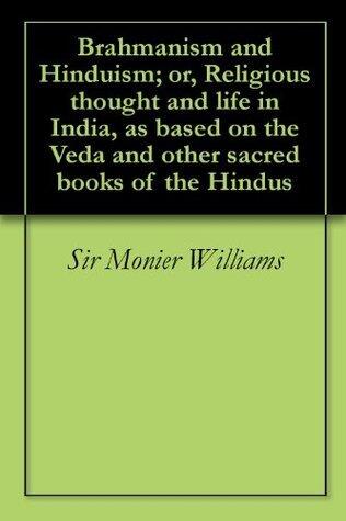 Brahmanism and Hinduism; or, Religious thought and life in India, as based on the Veda and other sacred books of the Hindus