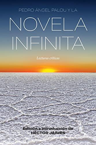 Pedro Ángel Palou y la Novela Infinita: Lecturas Críticas