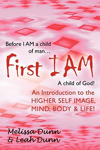First I Am: An Introduction to the Higher Self Image, Mind, Body & Life