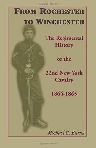 From Rochester to Winchester: The Regimental History of the 22nd New York Cavalry (1864-1865)