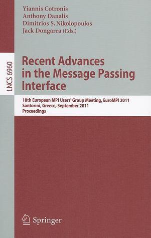 Recent Advances in the Message Passing Interface: 18th European MPI Users' Group Meeting, EuroMPI 2011, Santorini, Greece, September 18-21, 2011. Proceedings