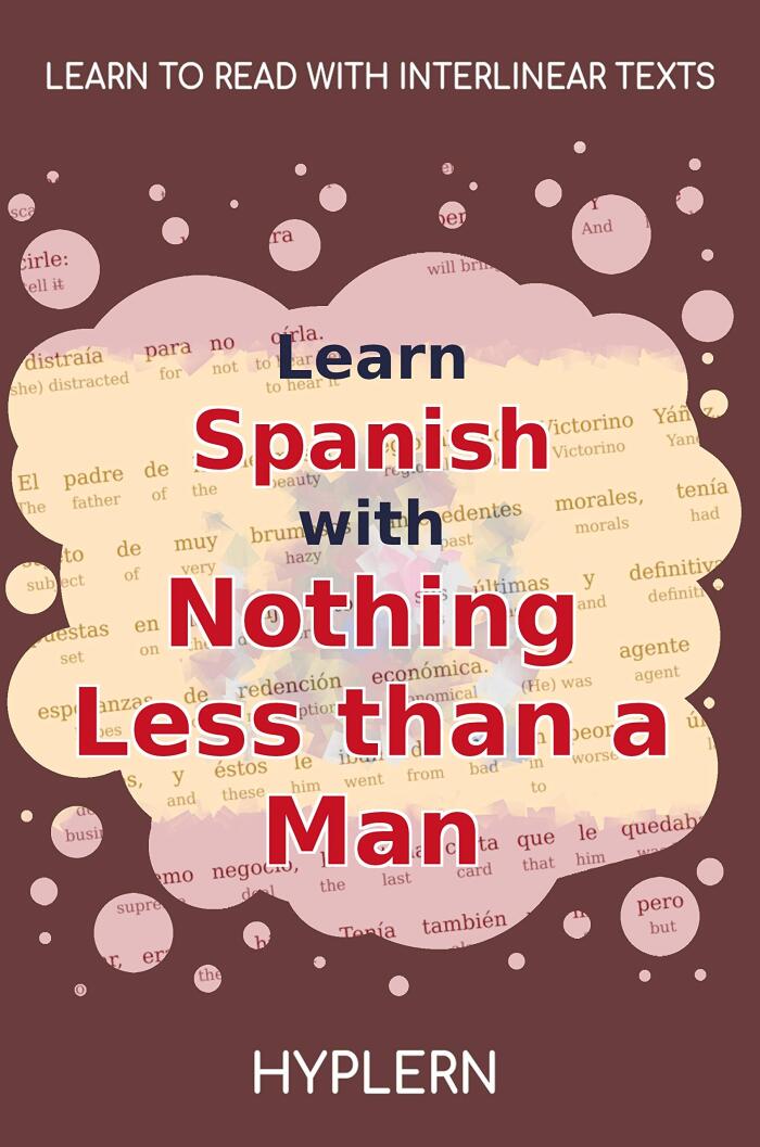 Learn Spanish with Nothing less than a Man: Interlinear Spanish to English
