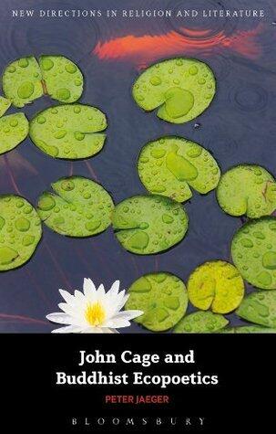John Cage and Buddhist Ecopoetics: John Cage and the Performance of Nature