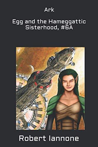 Ark - Egg and the Hameggattic Sisterhood, #6A