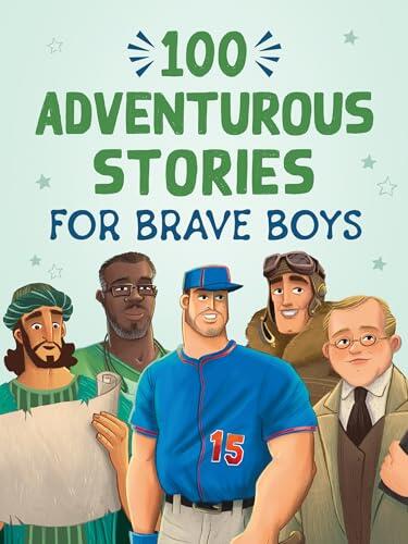 100 Adventurous Stories for Brave Boys: Memorable Tales of Men of Faith