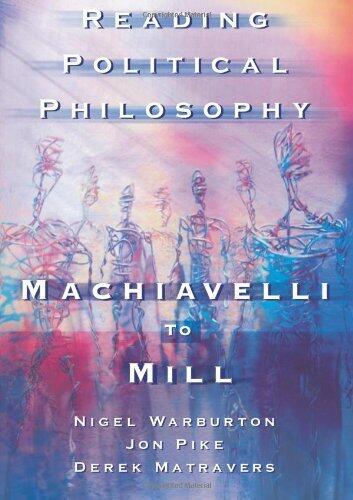 Reading Political Philosophy: Machiavelli to Mill by Matravers, Derek, Pike, Jonathan, Warburton, Nigel (2000) Paperback