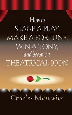 How to Stage a Play, Make a Fortune, Win a Tony and Become a Theatrical Icon
