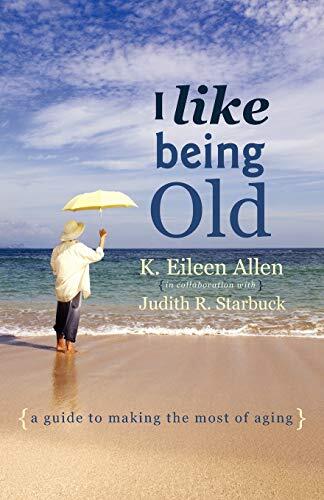 I Like Being Old: A Guide to Making the Most of Aging