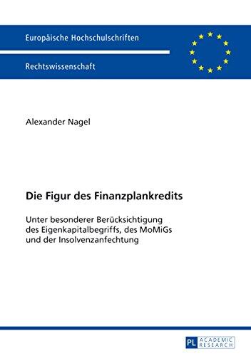 Die Figur des Finanzplankredits: Unter besonderer Beruecksichtigung des Eigenkapitalbegriffs, des MoMiGs und der Insolvenzanfechtung (Europaeische Hochschulschriften Recht 5587)