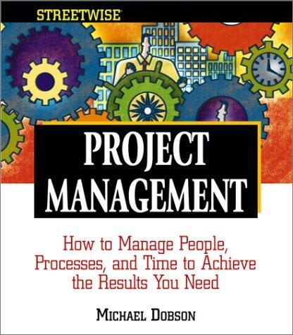 Streetwise Project Management (How to Manage People, Processes, and Time to Achieve the Results You Need)