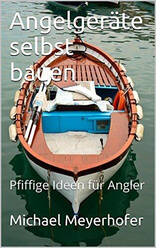 Angeln selbst bauen: Pfiffige Ideen für Angler