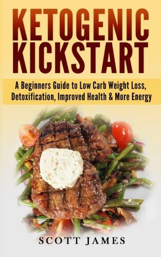 Ketogenic Kickstart: A Beginners Guide to Low Carb Weight Loss, Detoxification, Improved Health & More Energy