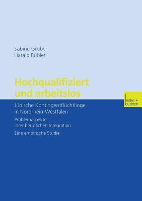 Hochqualifiziert und arbeitslos: Jüdische Kontingentflüchtlinge in Nordrhein-Westfalen. Problemaspekte ihrer beruflichen Integration. Eine empirische Studie