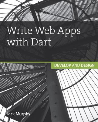 Write Web Apps With Dart: Develop and Design