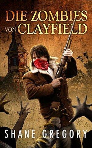 Die Zombies von Clayfield: Endzeit-Thriller