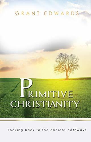 Primitive Christianity: Looking Back To The Ancient Pathways