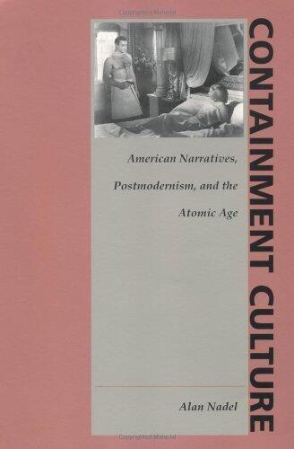 Containment Culture: American Narratives, Postmodernism, and the Atomic Age (New Americanists) by Alan Nadel