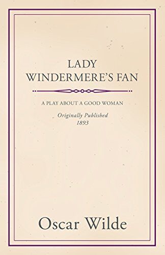 Lady Windermere's Fan: A Play About a Good Woman