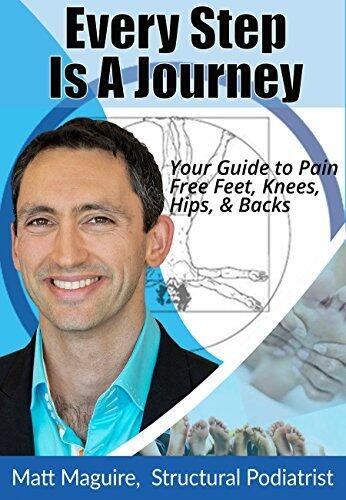 Every Step Is A Journey: Your Guide To Pain Free Feet, Knees, Hips & Backs