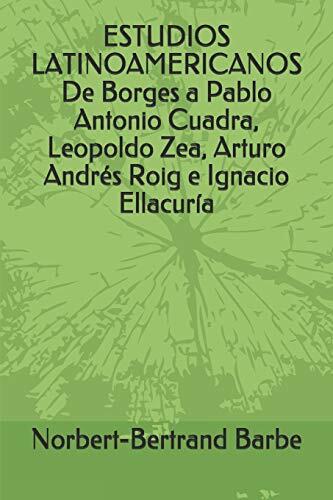 ESTUDIOS LATINOAMERICANOS De Borges a Pablo Antonio Cuadra, Leopoldo Zea, Arturo Andrés Roig e Ignacio Ellacuría (Textes Et Mythes)