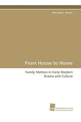 From House to Home: Family Matters in Early Modern Drama and Culture
