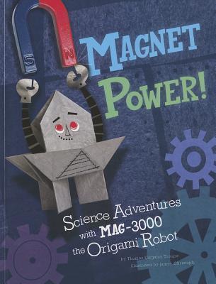 Magnet Power!: Science Adventures with MAG-3000 the Origami Robot