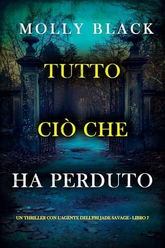 Tutto Ciò Che Ha Perduto (Un thriller con l'agente dell'FBI Jade Savage - Libro 7)