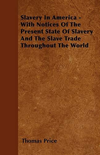 Slavery In America - With Notices Of The Present State Of Slavery And The Slave Trade Throughout The World