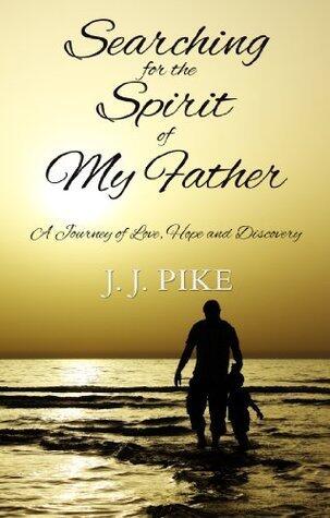 Searching for the Spirit of my Father: A Journey of Love, Hope and Discovery