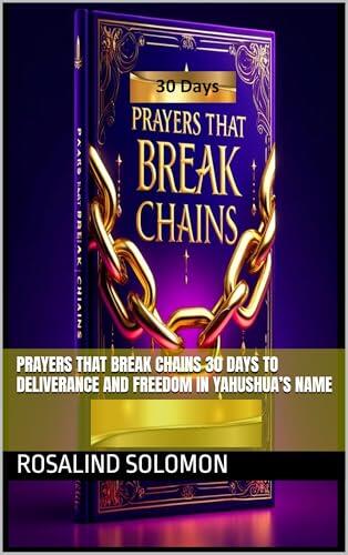 Prayers That Break Chains 30 Days to Deliverance and Freedom in Yahushua's Name