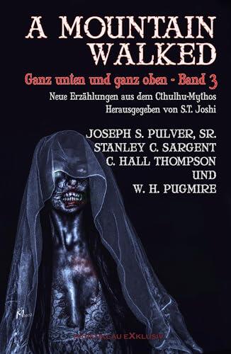 A MOUNTAIN WALKED – Ganz unten und ganz oben, Band 3: Neue Erzählungen aus dem Cthulhu-Mythos