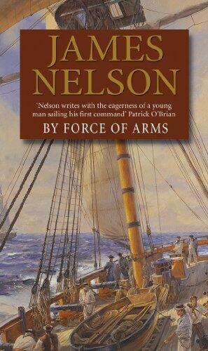 By Force Of Arms: A gripping naval adventure full of derring-do, guaranteed to have you hooked...