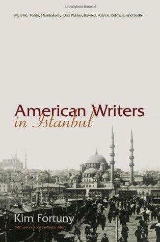 American Writers in Istanbul: Melville, Twain, Hemingway, Dos Passos, Bowles, Algren, Baldwin and Settle
