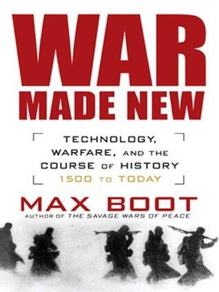 War Made New: Technology, Warfare, and the Course of History, 1500 to Today