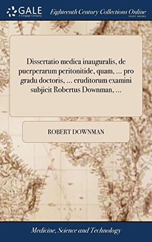 Dissertatio medica inauguralis, de puerperarum peritonitide, quam, ... pro gradu doctoris, ... eruditorum examini subjicit Robertus Downman, ...
