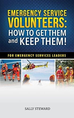 Emergency Service Volunteers: How to Get Them and Keep Them: For Emergency Services Leaders