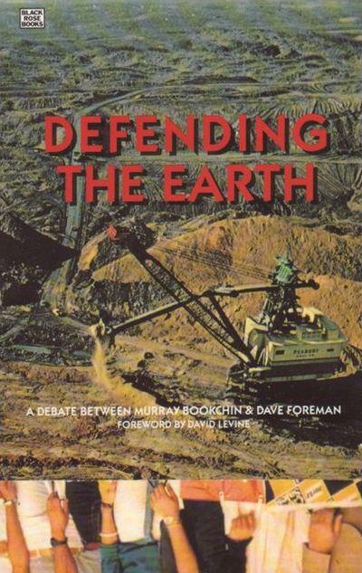 Defending the Earth: A Dialogue Between Murray Bookchin & Dave Foreman