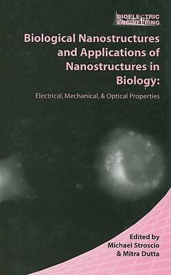 Biological Nanostructures and Applications of Nanostructures in Biology: Electrical, Mechanical, and Optical Properties
