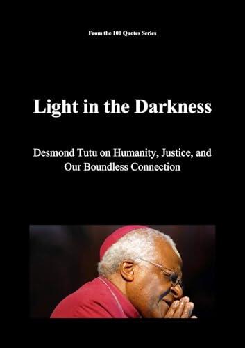 Light in the Darkness: Desmond Tutu on Humanity, Justice, and Our Boundless Connection