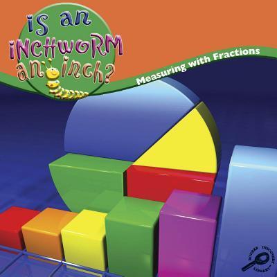 Is an Inchworm an Inch? Measuring with Fractions Is an Inchworm an Inch? Measuring with Fractions