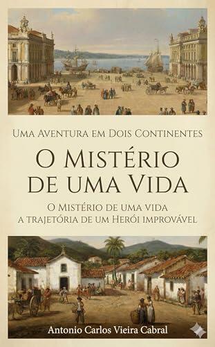 O Mistério de Uma Vida: Uma aventura em dois continentes - A trajetória de um herói improvável