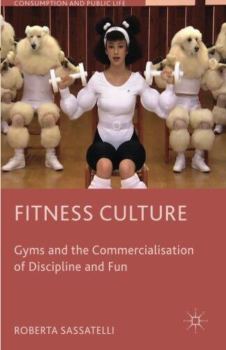 Fitness Culture: Gyms and the Commercialisation of Discipline and Fun (Consumption and Public Life) by R. Sassatelli