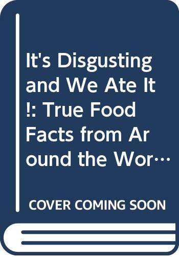 It's Disgusting and We Ate It!: True Food Facts from Around the World--And Throughout History!