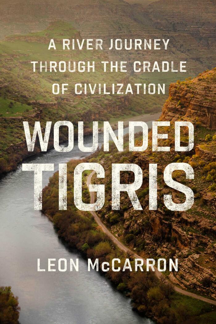 Wounded Tigris: A River Journey Through the Cradle of Civilization