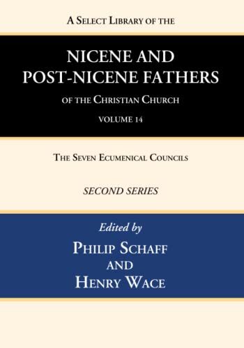 A Select Library of the Nicene and Post-Nicene Fathers of the Christian Church, Second Series, Volume 14: The Seven Ecumenical Councils