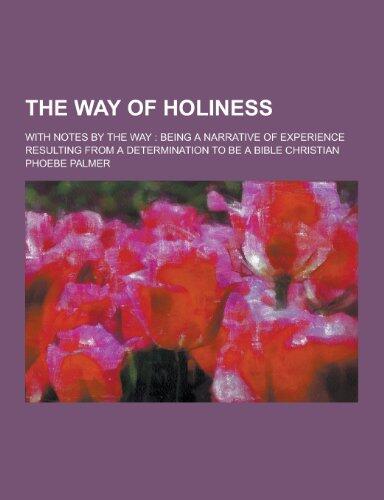 The Way of Holiness; With Notes by the Way: Being a Narrative of Experience Resulting from a Determination to Be a Bible Christian