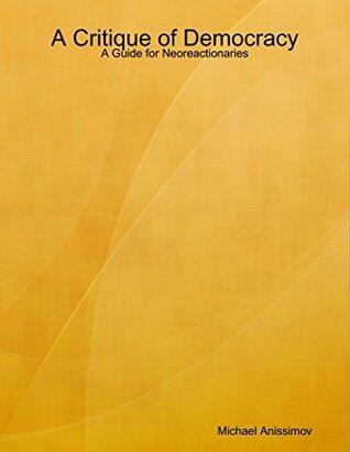 A Critique of Democracy: A Guide for Neoreactionaries