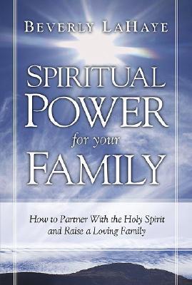 Spiritual Power For Your Family: How to partner with the Holy Spirit and raise a loving family