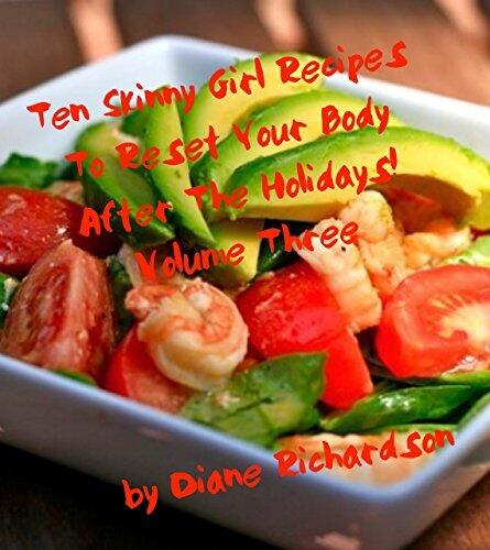 10 Skinny Girl Recipes To Reset Your Body After The Holidays, Volume 3: Yummy Meals For The Health Conscious